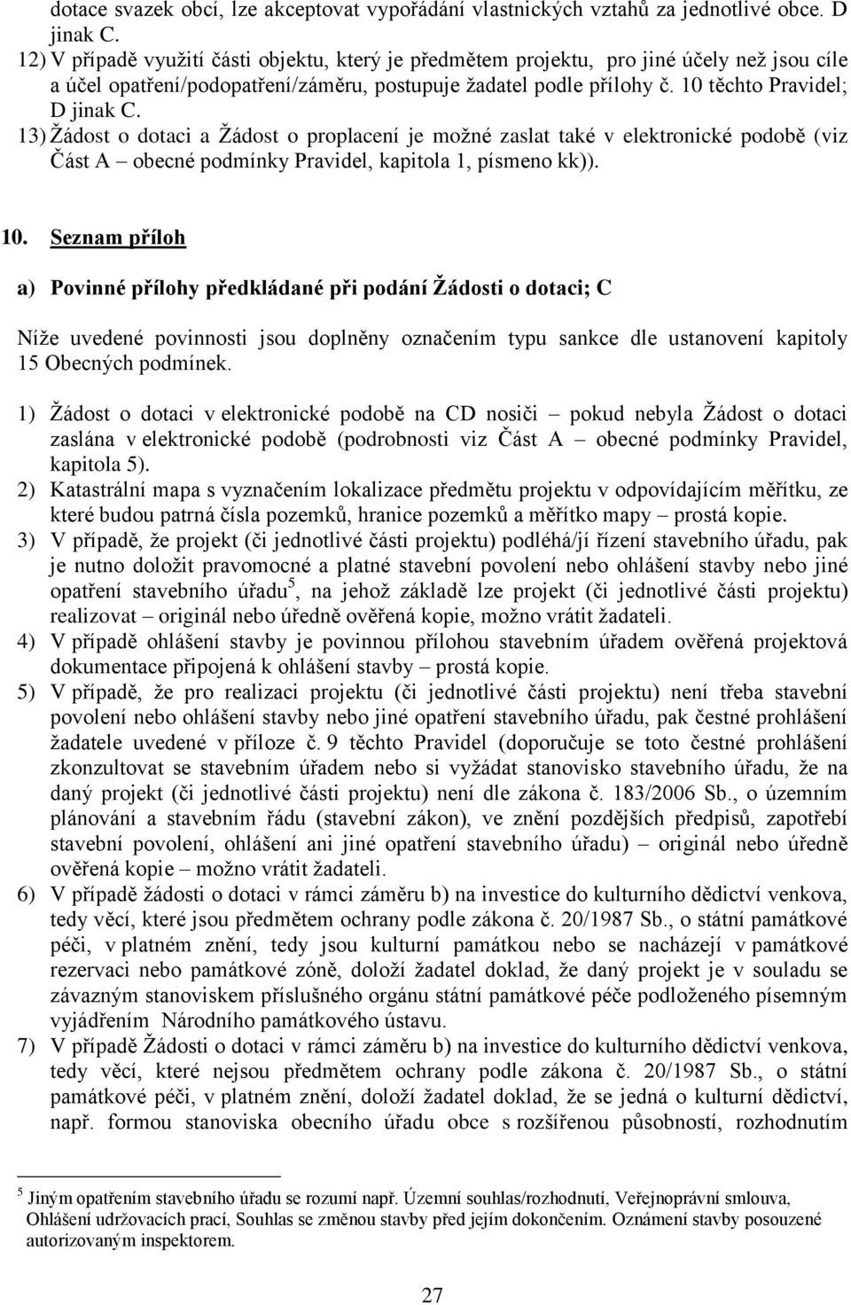 13) Ţádost o dotaci a Ţádost o proplacení je moţné zaslat také v elektronické podobě (viz Část A obecné podmínky Pravidel, kapitola 1, písmeno kk)). 10.