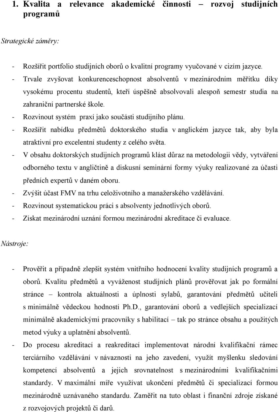 - Rozvinout systém praxí jako součásti studijního plánu. - Rozšířit nabídku předmětů doktorského studia v anglickém jazyce tak, aby byla atraktivní pro excelentní studenty z celého světa.