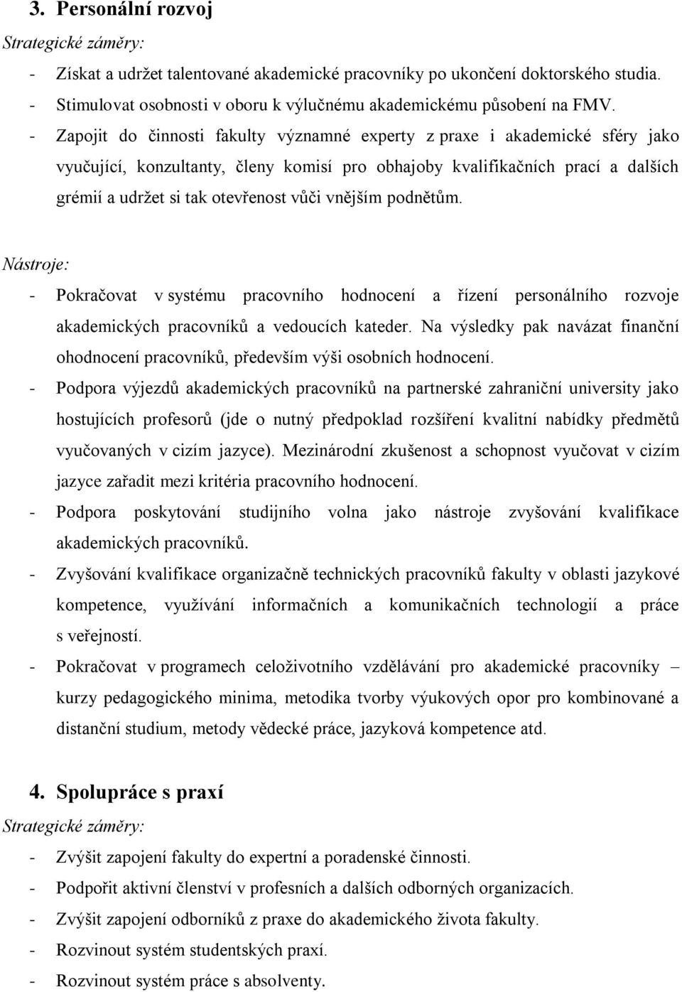 vnějším podnětům. - Pokračovat v systému pracovního hodnocení a řízení personálního rozvoje akademických pracovníků a vedoucích kateder.