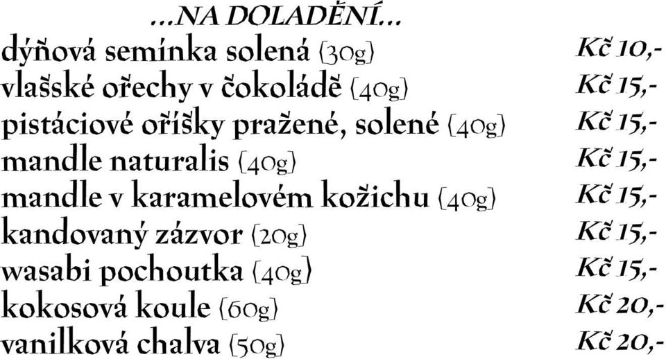 15,- mandle v karamelovém kožichu (40g) Kč 15,- kandovaný zázvor (20g) Kč 15,-