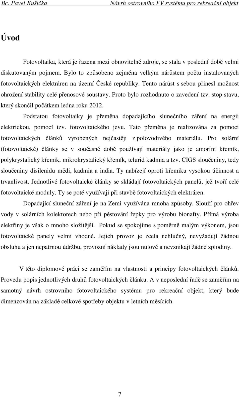 Proto bylo rozhodnuto o zavedení tzv. stop stavu, který skončil počátkem ledna roku 2012. Podstatou fotovoltaiky je přeměna dopadajícího slunečního záření na energii elektrickou, pomocí tzv.