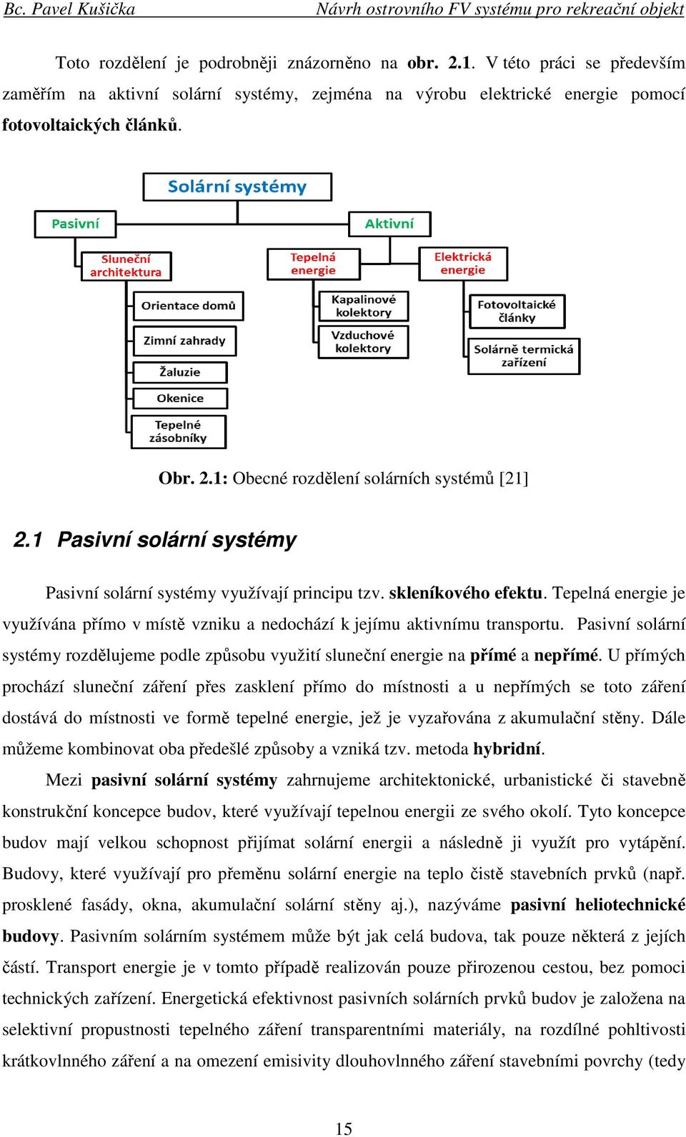 Pasivní solární systémy rozdělujeme podle způsobu využití sluneční energie na přímé a nepřímé.