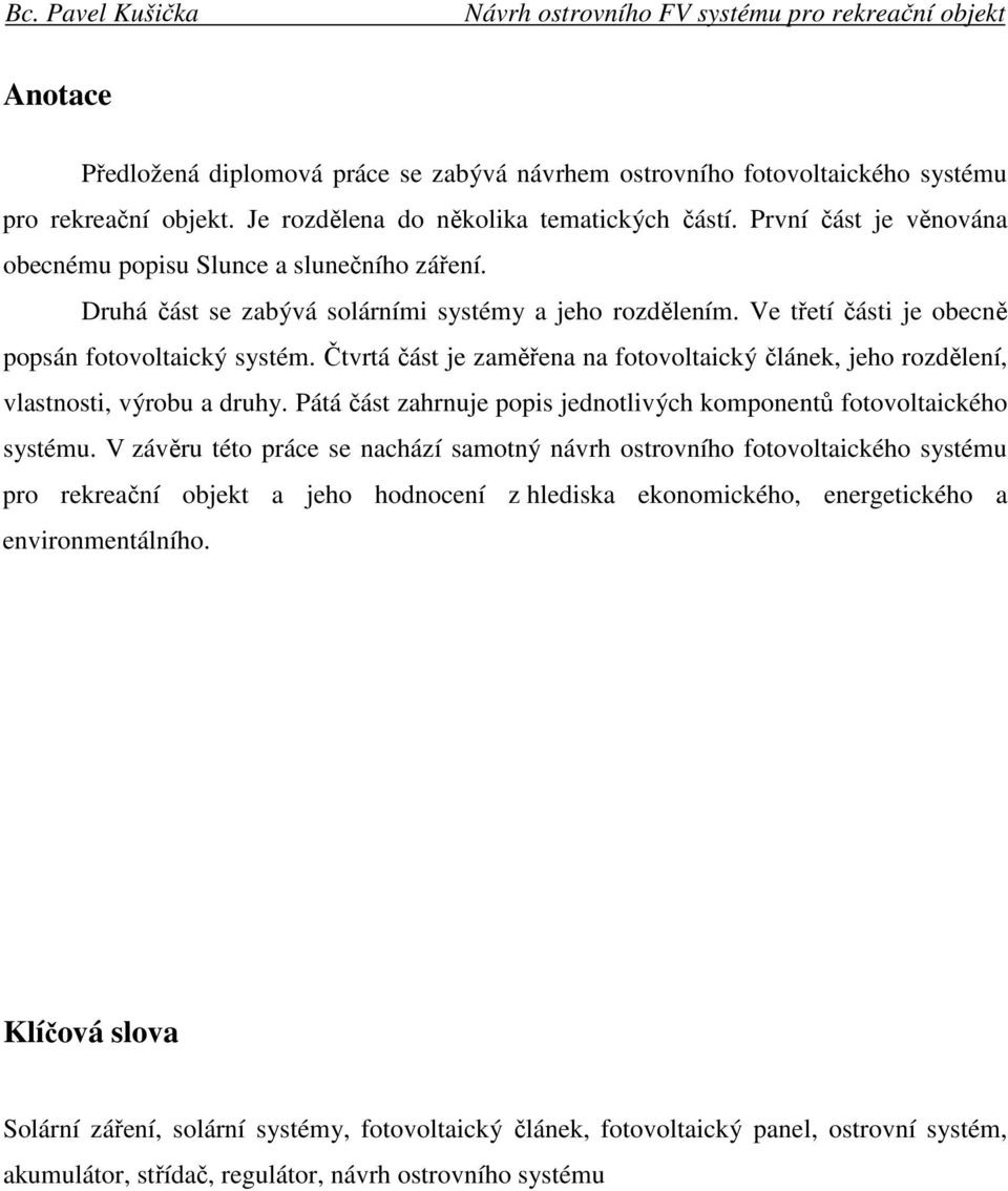 Čtvrtá část je zaměřena na fotovoltaický článek, jeho rozdělení, vlastnosti, výrobu a druhy. Pátá část zahrnuje popis jednotlivých komponentů fotovoltaického systému.