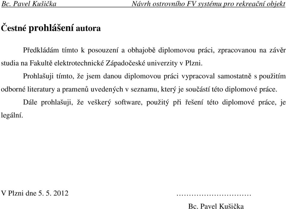 Prohlašuji tímto, že jsem danou diplomovou práci vypracoval samostatně s použitím odborné literatury a pramenů