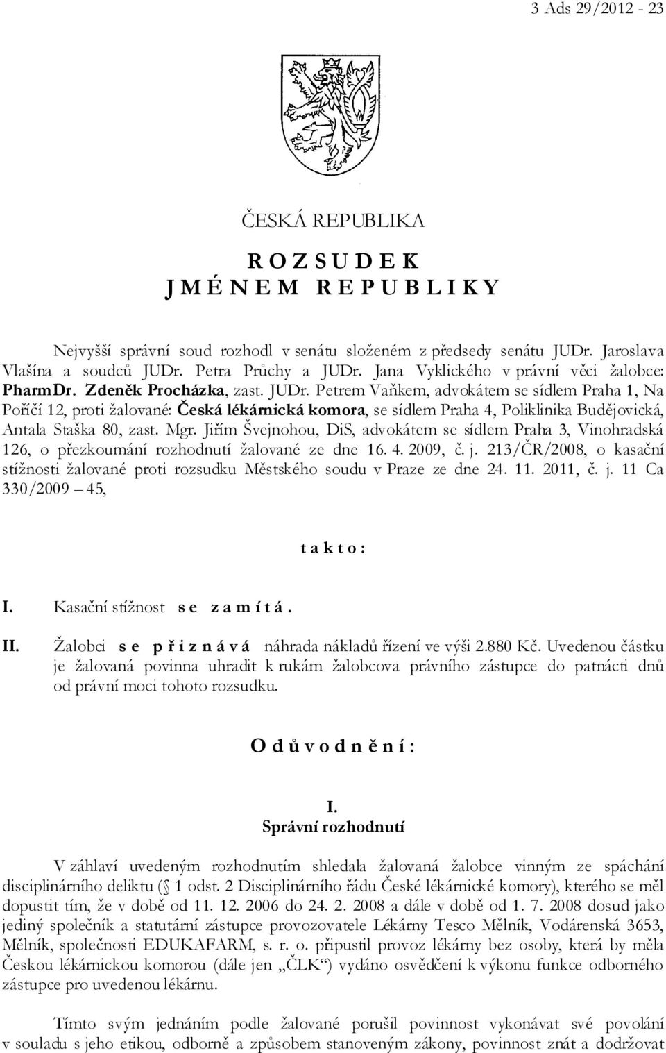 Mgr. Jiřím Švejnohou, DiS, advokátem se sídlem Praha 3, Vinohradská 126, o přezkoumání rozhodnutí žalované ze dne 16. 4. 2009, č. j.