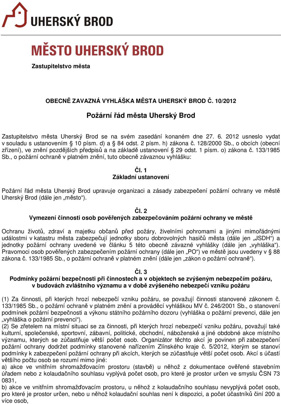 o) zákona č. 133/1985 Sb., o požární ochraně v platném znění, tuto obecně závaznou vyhlášku: Čl.