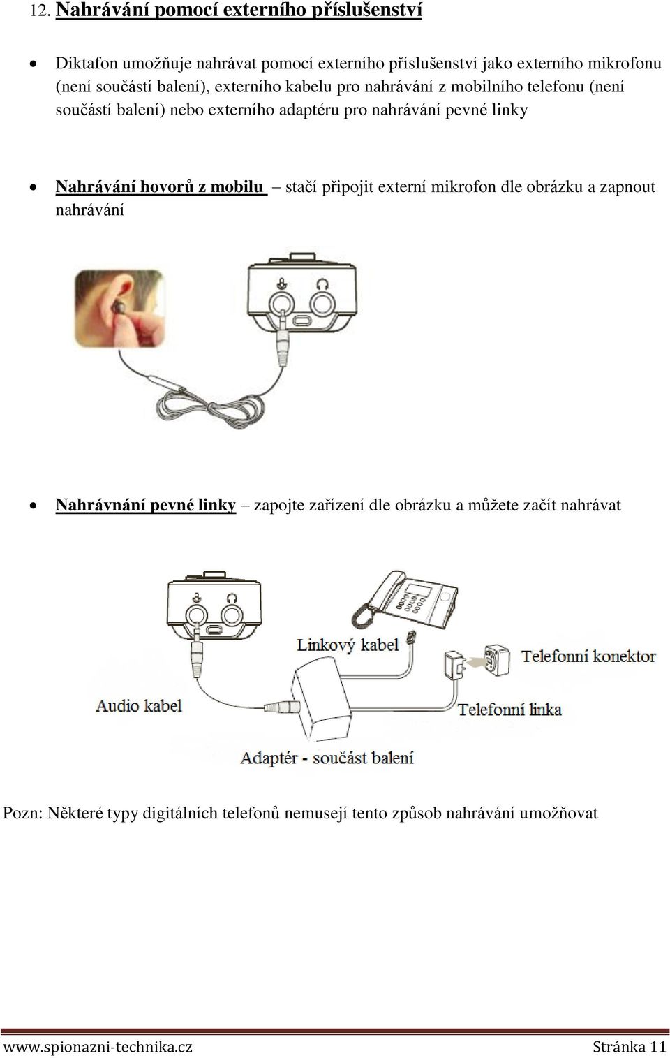 linky Nahrávání hovorů z mobilu stačí připojit externí mikrofon dle obrázku a zapnout nahrávání Nahrávnání pevné linky zapojte zařízení dle