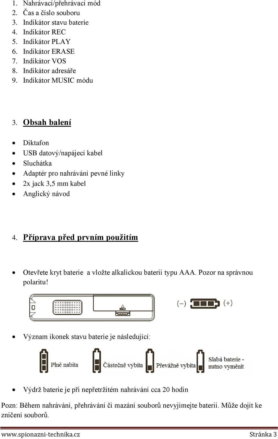 Obsah balení Diktafon USB datový/napájecí kabel Sluchátka Adaptér pro nahrávání pevné linky 2x jack 3,5 mm kabel Anglický návod 4.