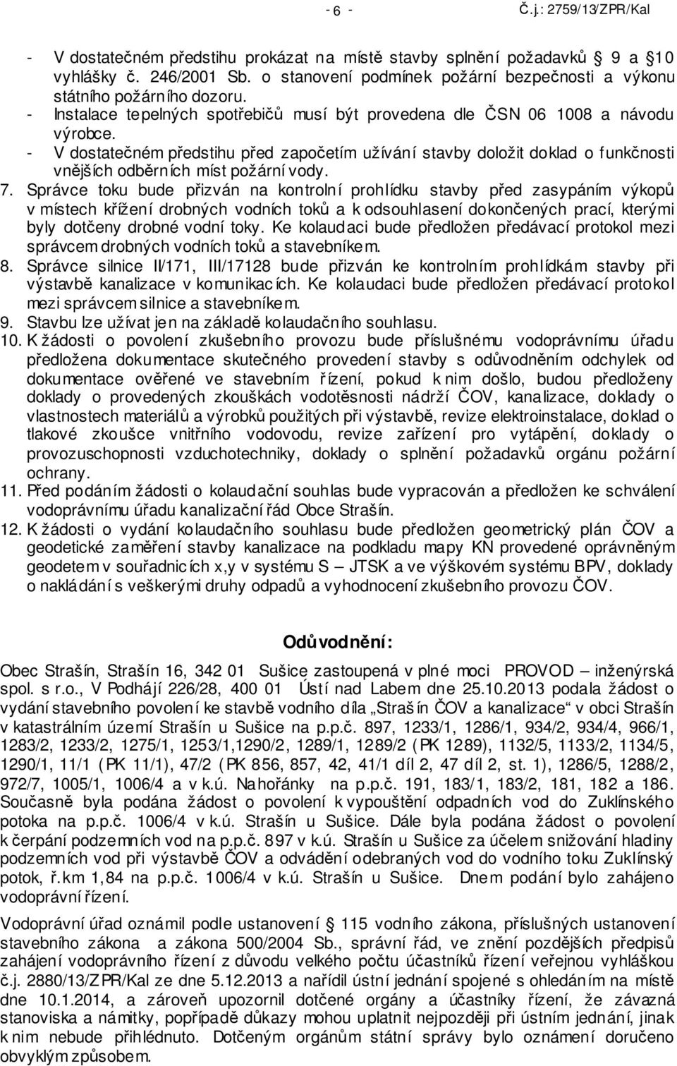 - V dostatečném předstihu před započetím užívání stavby doložit doklad o funkčnosti vnějších odběrních míst požární vody. 7.