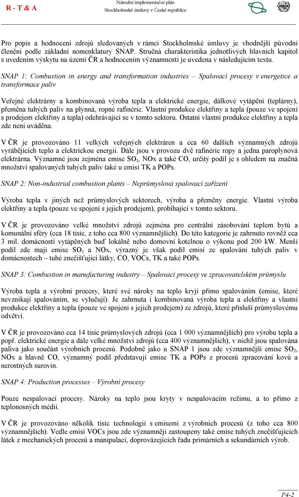 SNAP 1: Combustion in energy and transformation industries Spalovací procesy v energetice a transformace paliv Veřejné elektrárny a kombinovaná výroba tepla a elektrické energie, dálkové vytápění