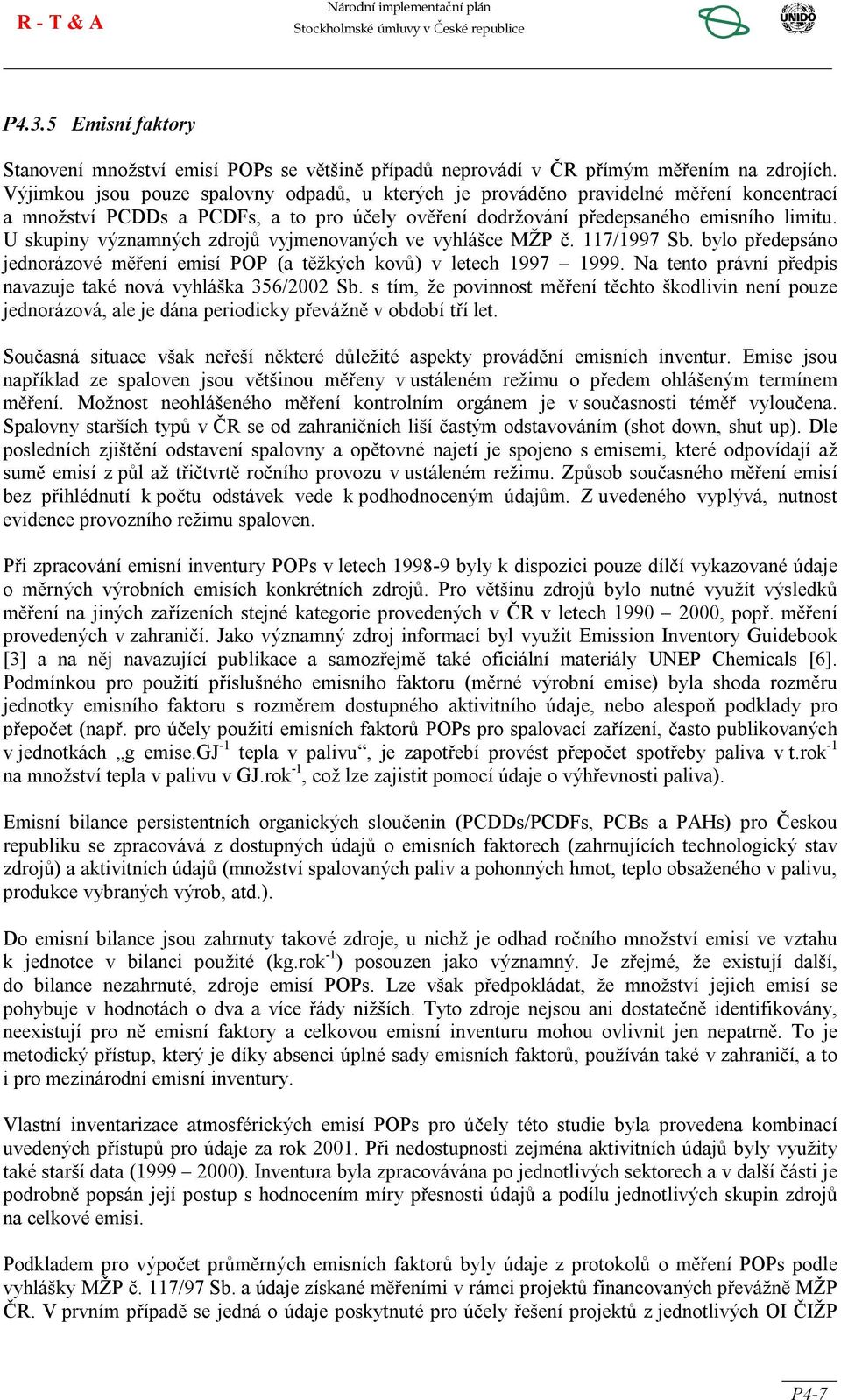 U skupiny významných zdrojů vyjmenovaných ve vyhlášce MŽP č. 117/1997 Sb. bylo předepsáno jednorázové měření emisí POP (a těžkých kovů) v letech 1997 1999.