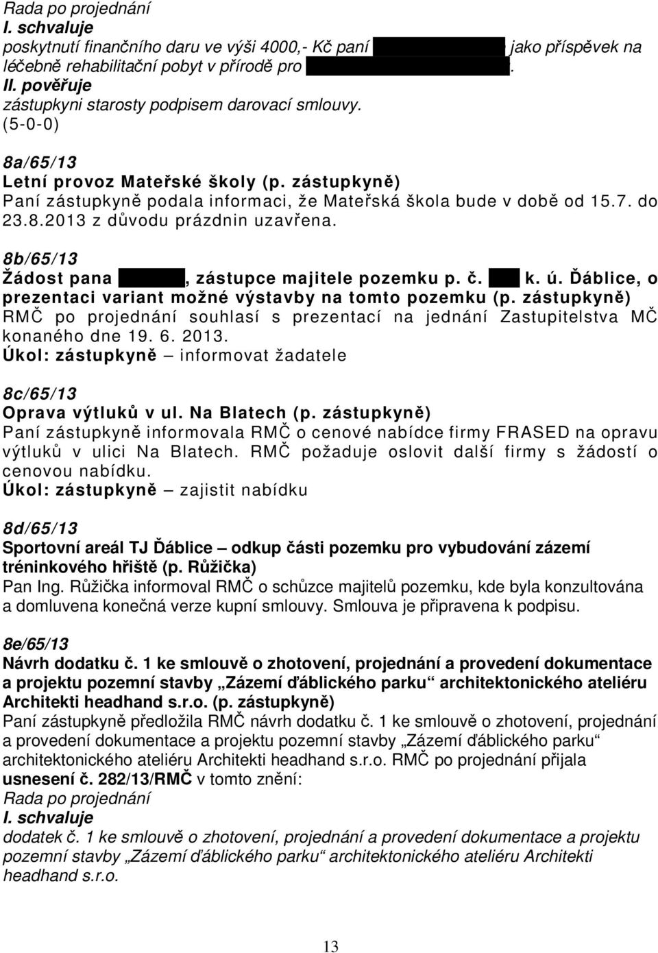 8b/65/13 Žádost pana Boušky, zástupce majitele pozemku p. č. 594 k. ú. Ďáblice, o prezentaci variant možné výstavby na tomto pozemku (p.