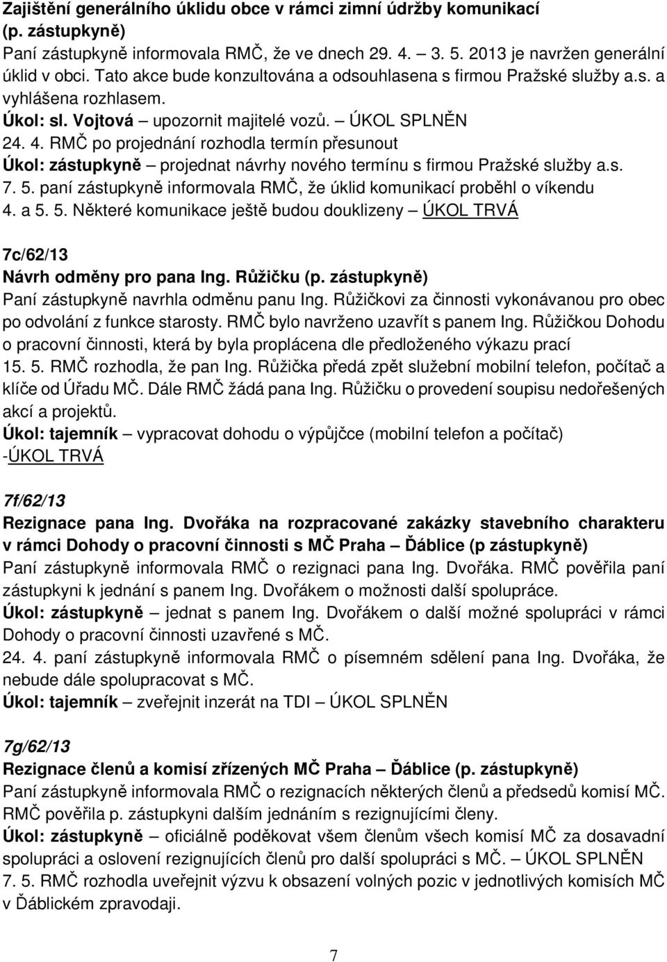 RMČ po projednání rozhodla termín přesunout Úkol: zástupkyně projednat návrhy nového termínu s firmou Pražské služby a.s. 7. 5.