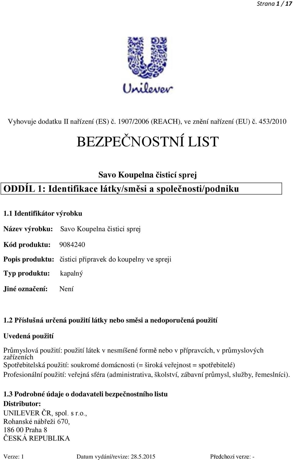 1 Identifikátor výrobku Název výrobku: Savo Koupelna čisticí sprej Kód produktu: 9084240 Popis produktu: čisticí přípravek do koupelny ve spreji Typ produktu: Jiné označení: kapalný Není 1.