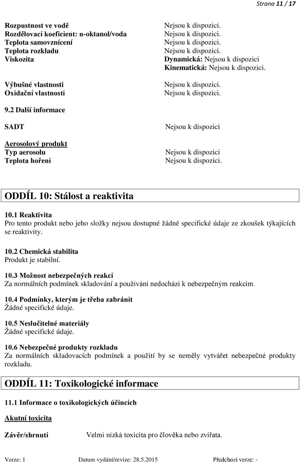 1 Reaktivita Pro tento produkt nebo jeho složky nejsou dostupné žádné specifické údaje ze zkoušek týkajících se reaktivity. 10.