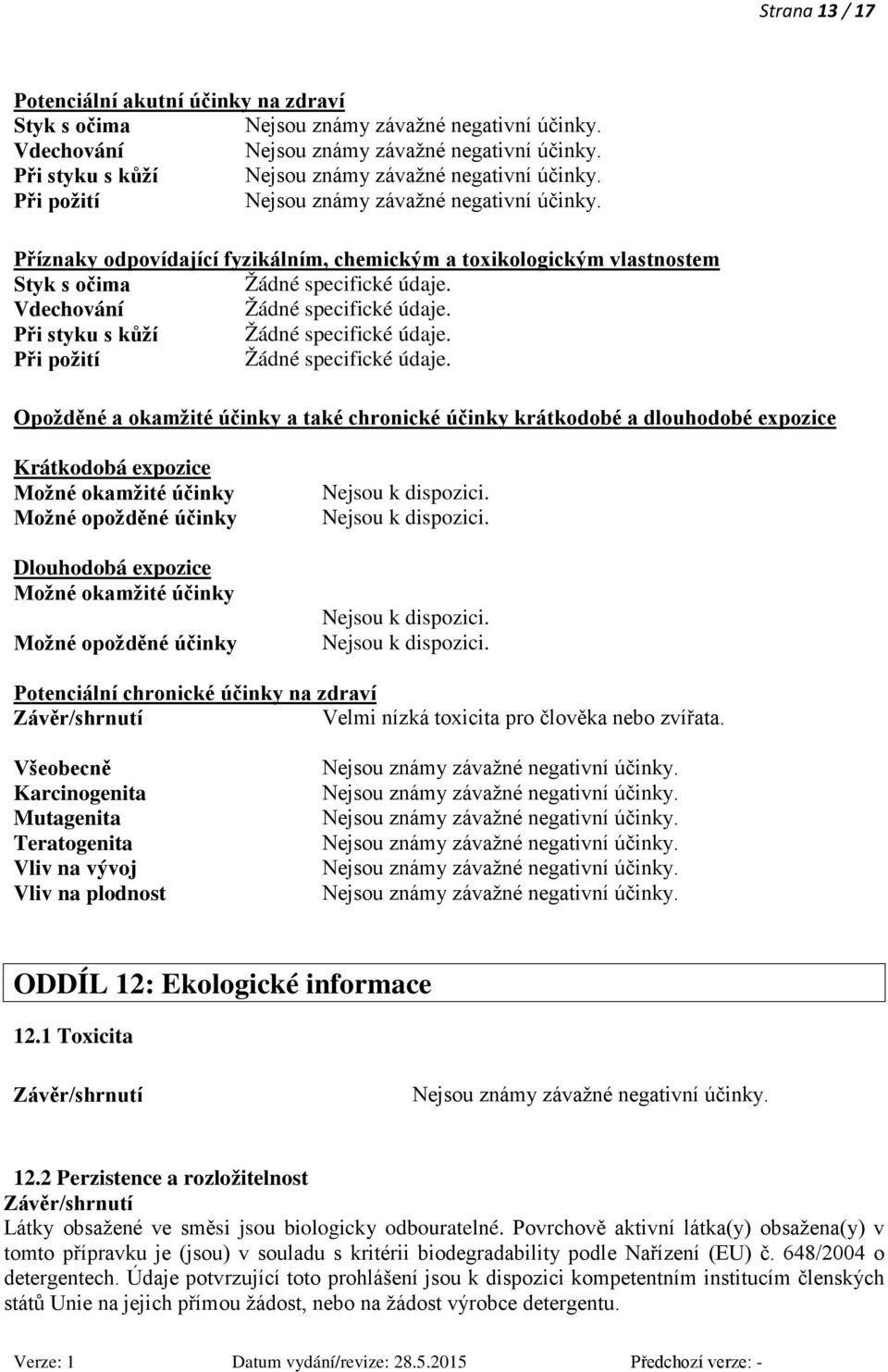 Možné okamžité účinky Možné opožděné účinky Potenciální chronické účinky na zdraví Velmi nízká toxicita pro člověka nebo zvířata.