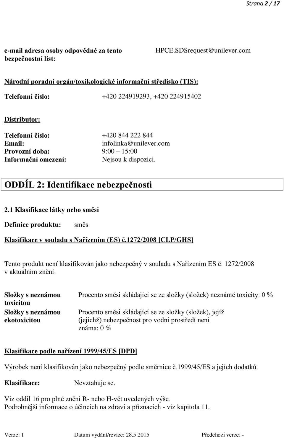 com Provozní doba: 9:00 15:00 Informační omezení: ODDÍL 2: Identifikace nebezpečnosti 2.1 Klasifikace látky nebo směsi Definice produktu: směs Klasifikace v souladu s Nařízením (ES) č.