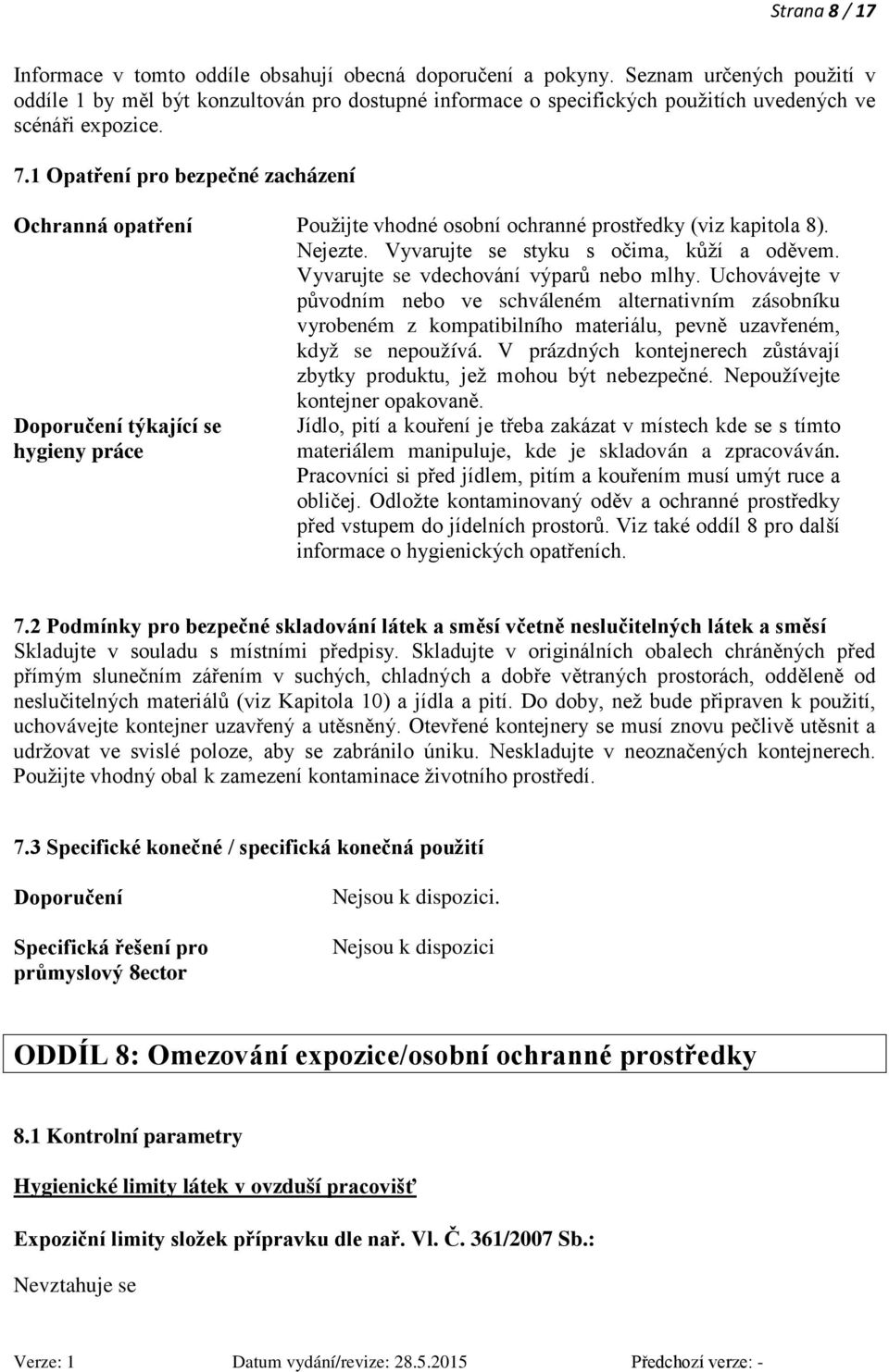 1 Opatření pro bezpečné zacházení Ochranná opatření Použijte vhodné osobní ochranné prostředky (viz kapitola 8). Nejezte. Vyvarujte se styku s očima, kůží a oděvem.