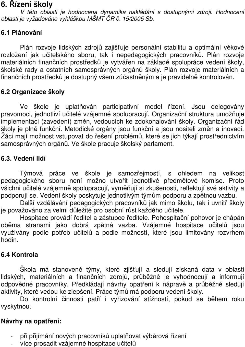 Plán rozvoje materiálních finančních prostředků je vytvářen na základě spolupráce vedení školy, školské rady a ostatních samosprávných orgánů školy.