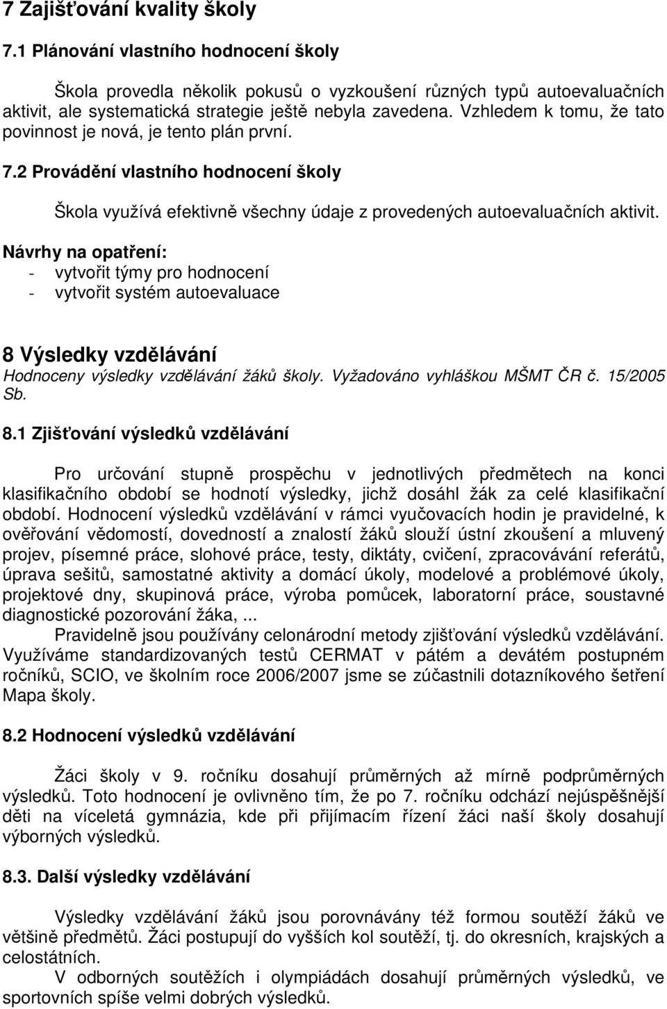 - vytvořit týmy pro hodnocení - vytvořit systém autoevaluace 8 