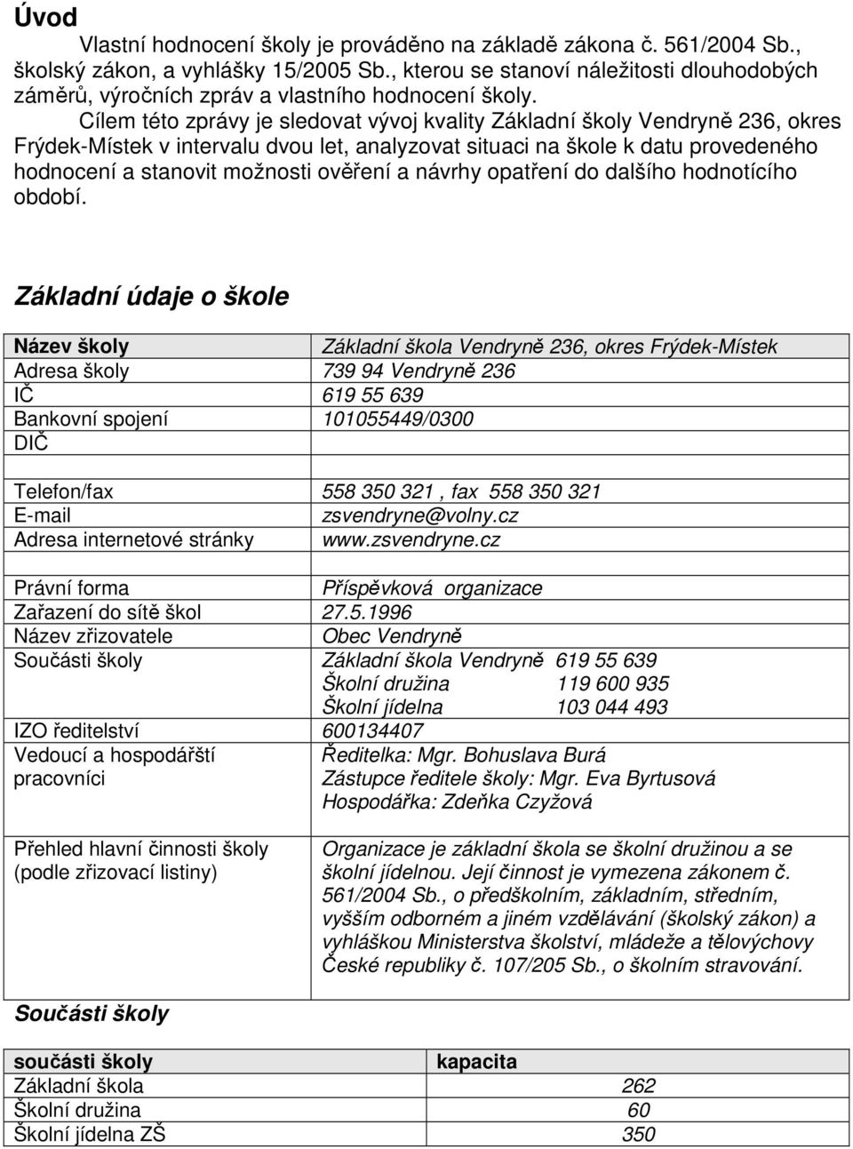 Cílem této zprávy je sledovat vývoj kvality Základní školy Vendryně 236, okres Frýdek-Místek v intervalu dvou let, analyzovat situaci na škole k datu provedeného hodnocení a stanovit možnosti ověření