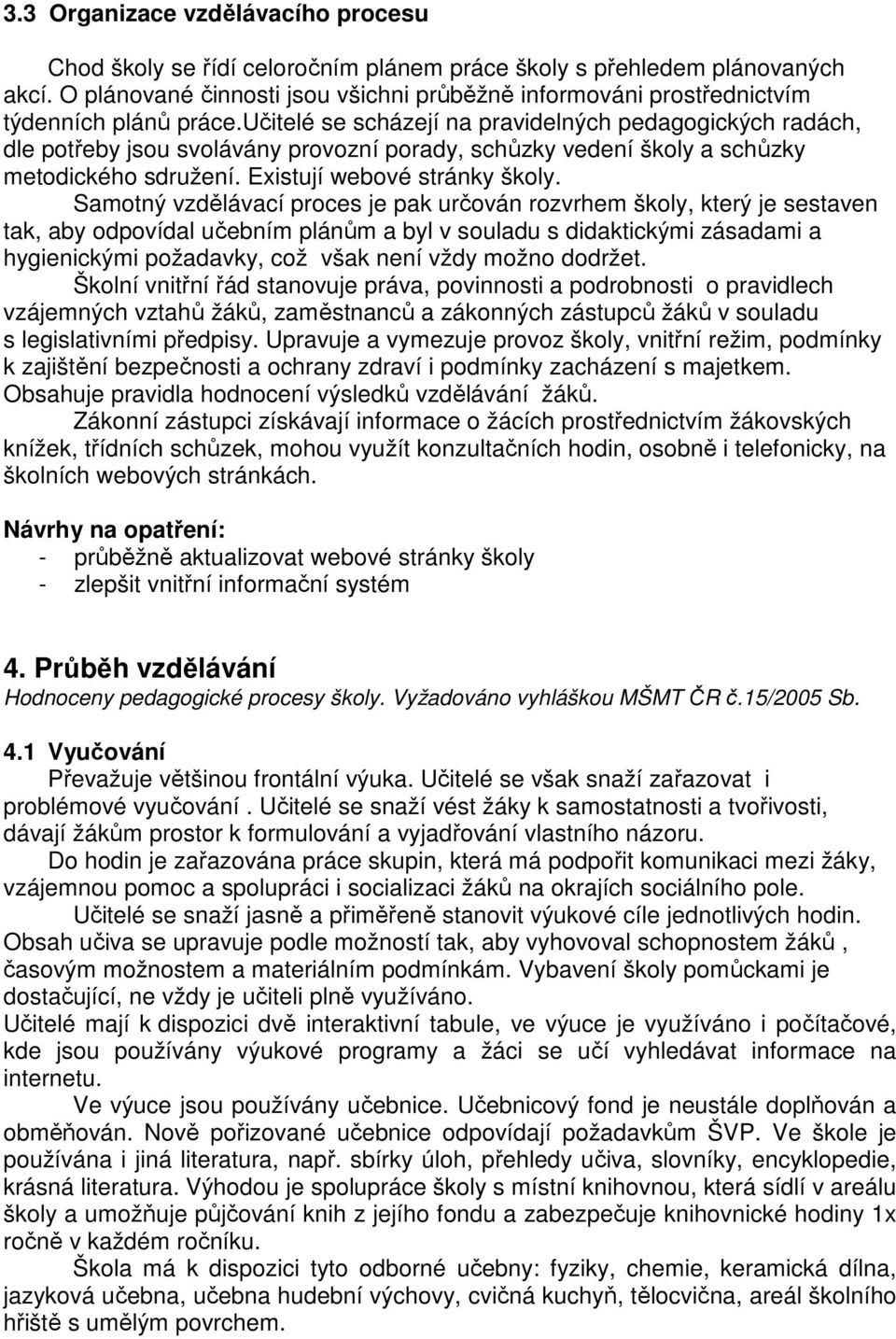 učitelé se scházejí na pravidelných pedagogických radách, dle potřeby jsou svolávány provozní porady, schůzky vedení školy a schůzky metodického sdružení. Existují webové stránky školy.