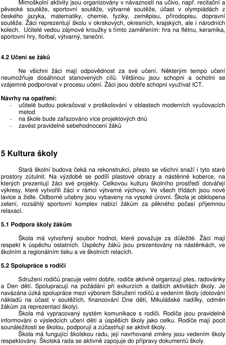 Žáci reprezentují školu v okrskových, okresních, krajských, ale i národních kolech. Učitelé vedou zájmové kroužky s tímto zaměřením: hra na flétnu, keramika, sportovní hry, florbal, výtvarný, taneční.