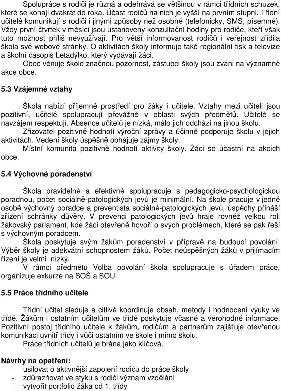 Vždy první čtvrtek v měsíci jsou ustanoveny konzultační hodiny pro rodiče, kteří však tuto možnost příliš nevyužívají. Pro větší informovanost rodičů i veřejnost zřídila škola své webové stránky.