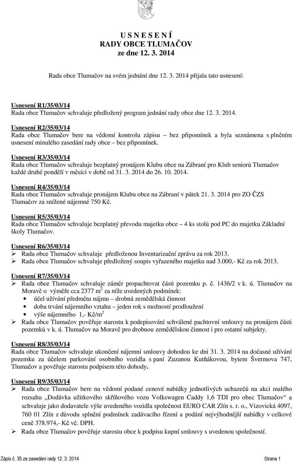 Usnesení R3/35/03/14 Rada obce schvaluje bezplatný pronájem Klubu obce na Zábraní pro Klub seniorů každé druhé pondělí v měsíci v době od 31. 3. 2014 