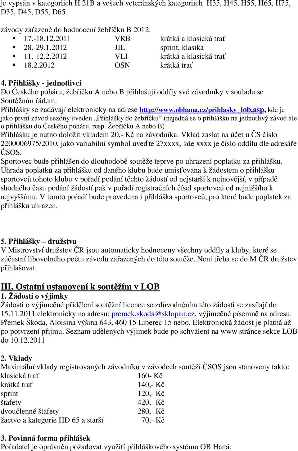 cz/prihlasky_lob.asp, kde je jako první závod sezóny uveden Přihlášky do žebříčku (nejedná se o přihlášku na jednotlivý závod ale o přihlášku do Českého poháru, resp.