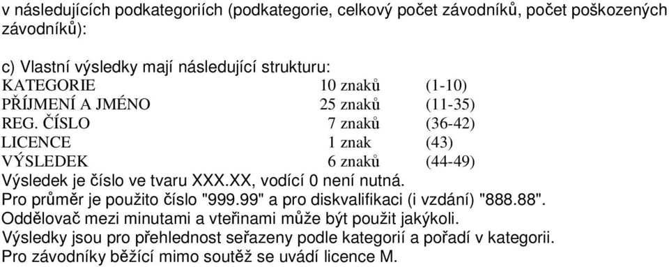 ČÍSLO 7 znaků (36-42) LICENCE 1 znak (43) VÝSLEDEK 6 znaků (44-49) Výsledek je číslo ve tvaru XXX.XX, vodící 0 není nutná.