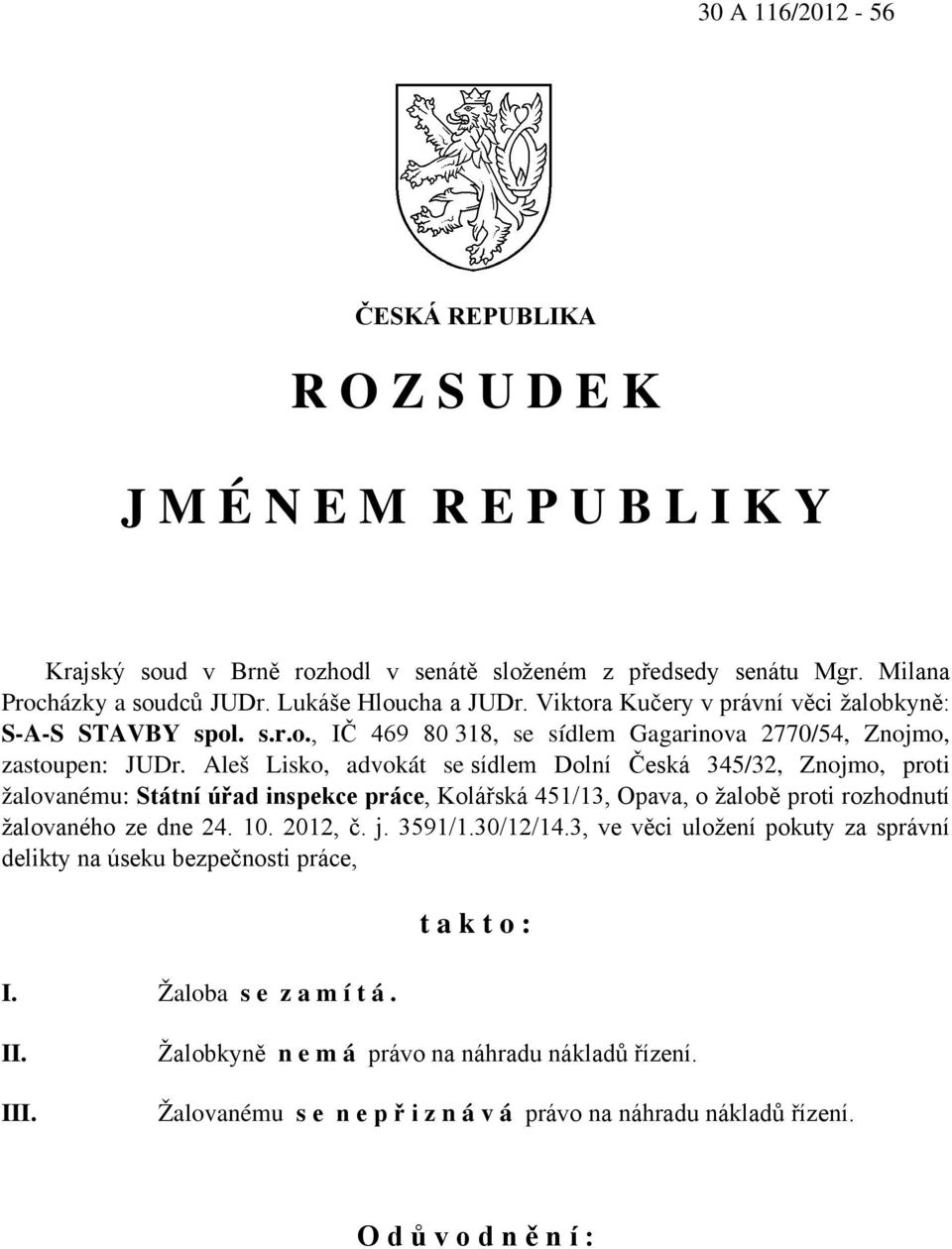 Aleš Lisko, advokát se sídlem Dolní Česká 345/32, Znojmo, proti žalovanému: Státní úřad inspekce práce, Kolářská 451/13, Opava, o žalobě proti rozhodnutí žalovaného ze dne 24. 10. 2012, č. j. 3591/1.