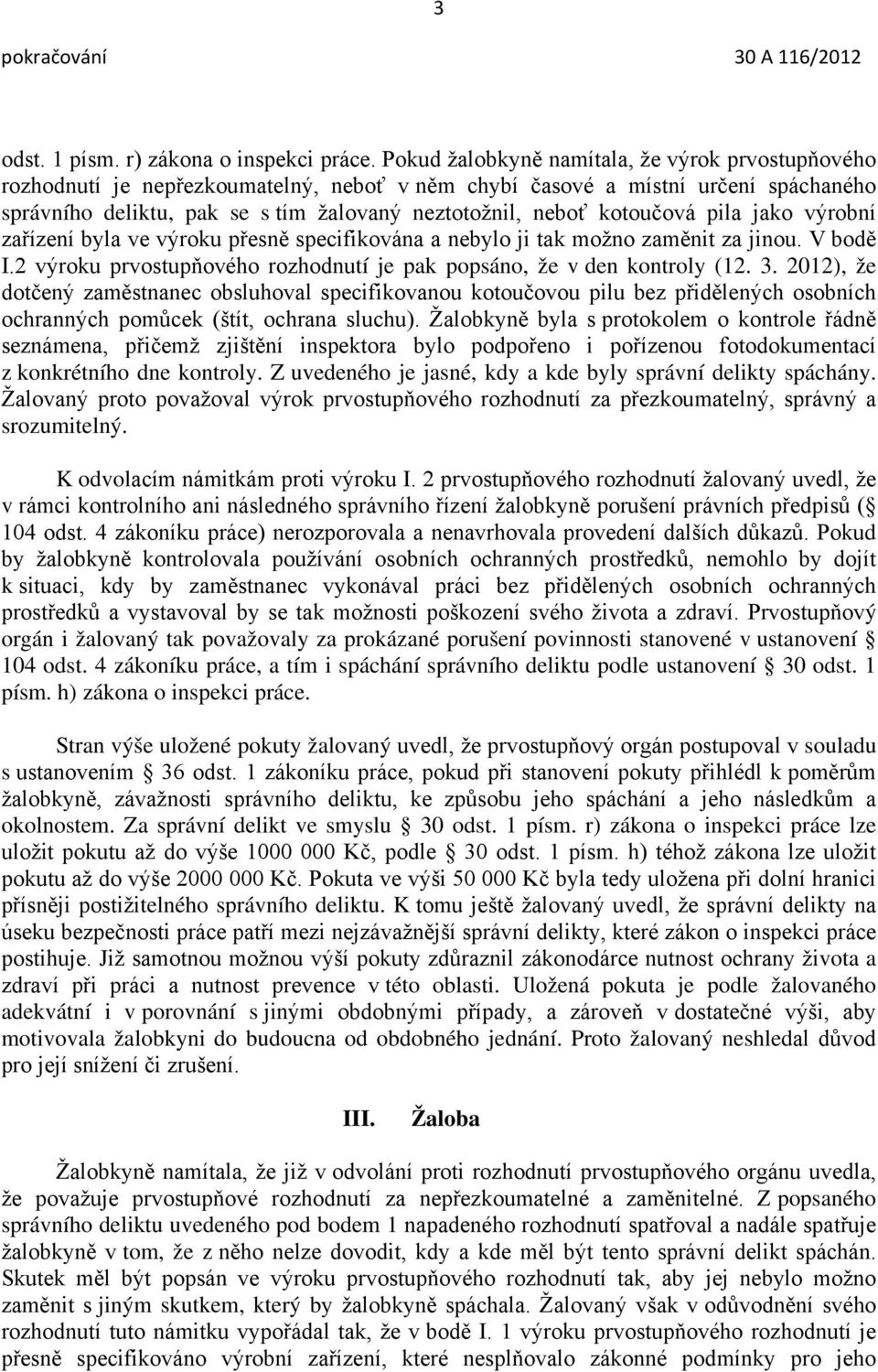 kotoučová pila jako výrobní zařízení byla ve výroku přesně specifikována a nebylo ji tak možno zaměnit za jinou. V bodě I.2 výroku prvostupňového rozhodnutí je pak popsáno, že v den kontroly (12. 3.
