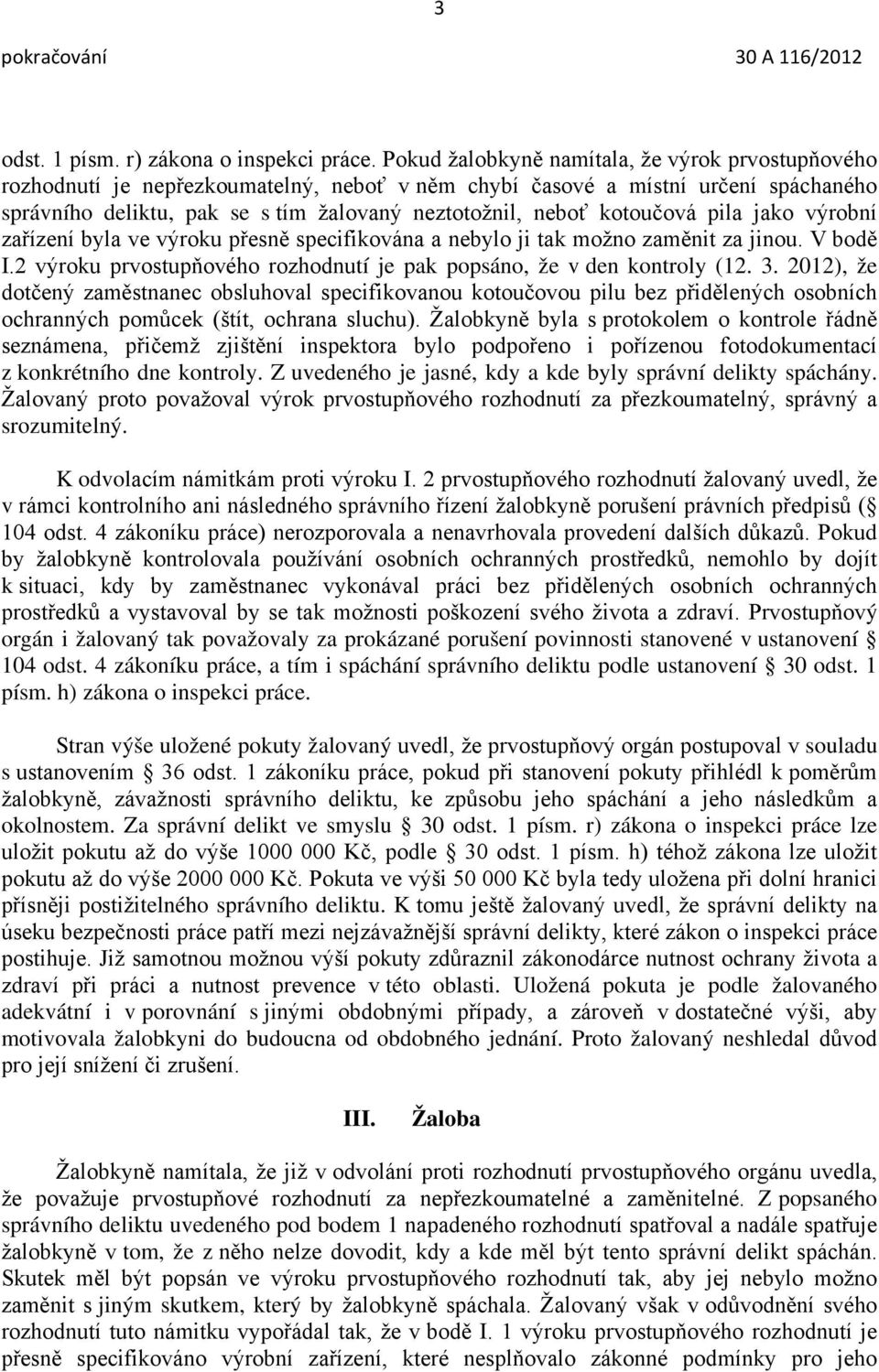 kotoučová pila jako výrobní zařízení byla ve výroku přesně specifikována a nebylo ji tak možno zaměnit za jinou. V bodě I.2 výroku prvostupňového rozhodnutí je pak popsáno, že v den kontroly (12. 3.