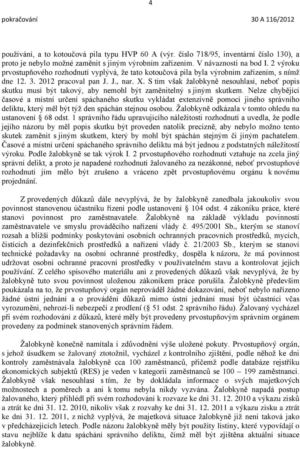 S tím však žalobkyně nesouhlasí, neboť popis skutku musí být takový, aby nemohl být zaměnitelný s jiným skutkem.