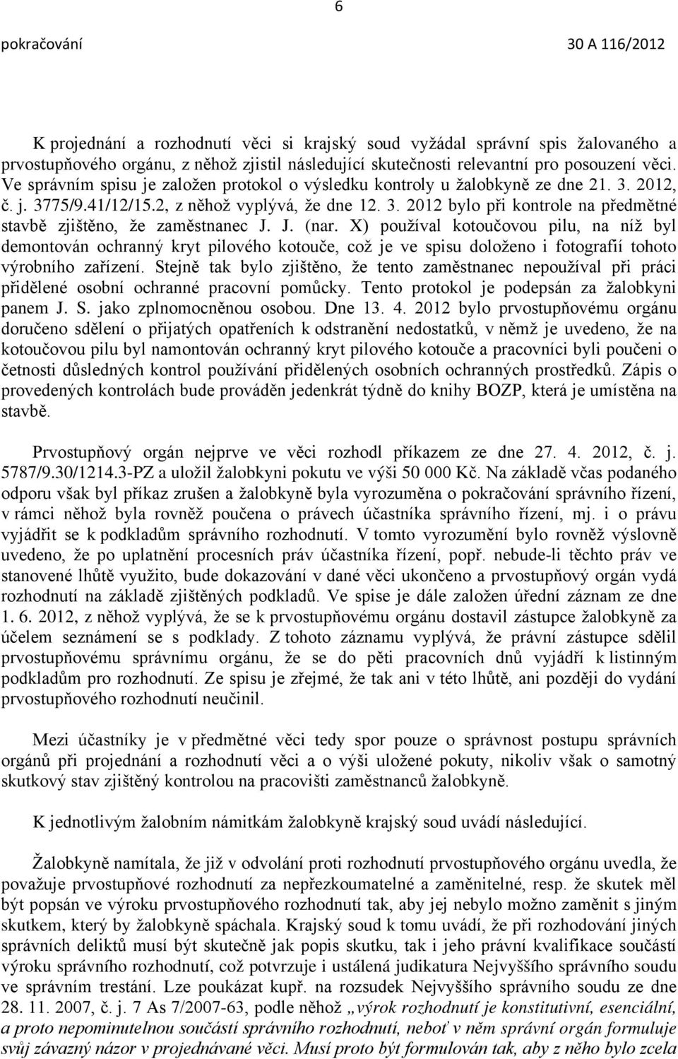 J. (nar. X) používal kotoučovou pilu, na níž byl demontován ochranný kryt pilového kotouče, což je ve spisu doloženo i fotografií tohoto výrobního zařízení.