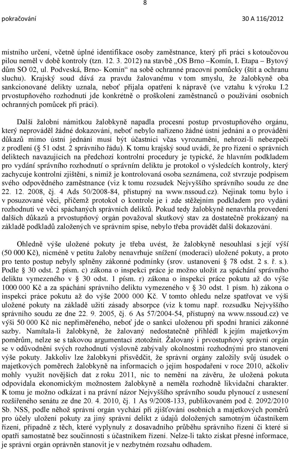 Krajský soud dává za pravdu žalovanému v tom smyslu, že žalobkyně oba sankcionované delikty uznala, neboť přijala opatření k nápravě (ve vztahu k výroku I.