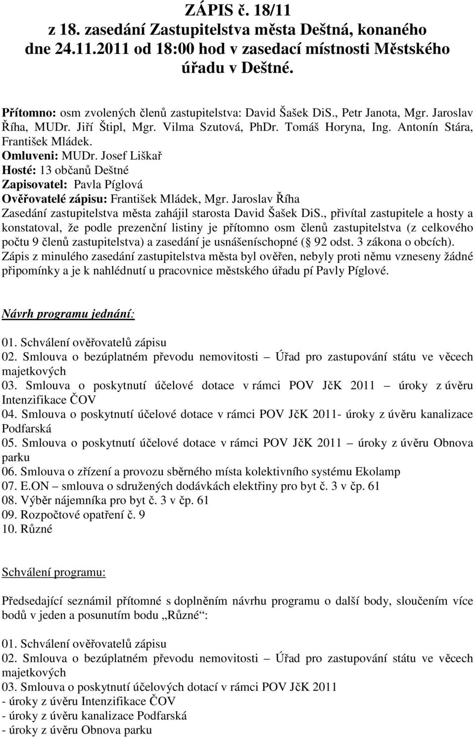 Omluveni: MUDr. Josef Liškař Hosté: 13 občanů Deštné Zapisovatel: Pavla Píglová Ověřovatelé zápisu: František Mládek, Mgr. Jaroslav Říha Zasedání zastupitelstva města zahájil starosta David Šašek DiS.