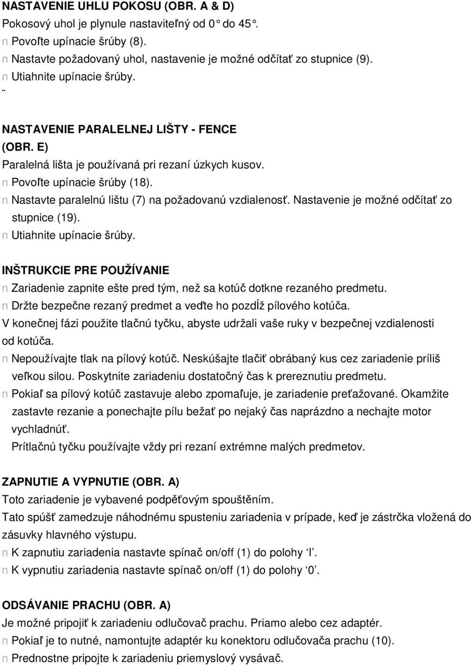 n Nastavte paralelnú lištu (7) na požadovanú vzdialenosť. Nastavenie je možné odčítať zo stupnice (19). n Utiahnite upínacie šrúby.