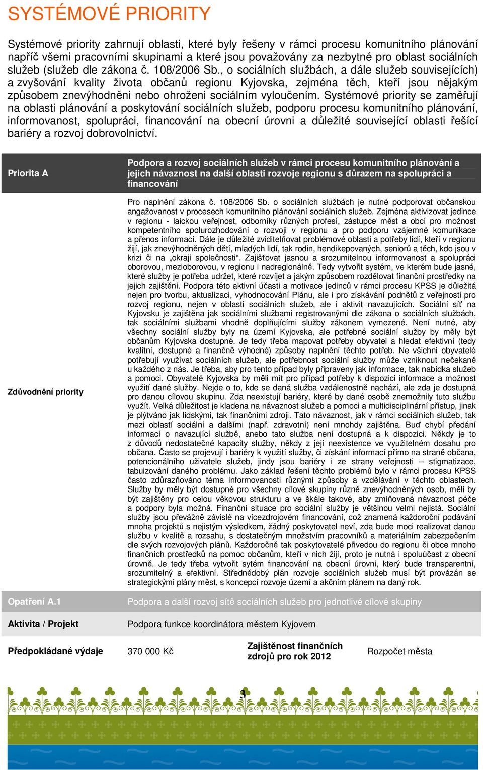 , o sociálních službách, a dále služeb souvisejících) a zvyšování kvality života občanů regionu Kyjovska, zejména těch, kteří jsou nějakým způsobem znevýhodněni nebo ohroženi sociálním vyloučením.