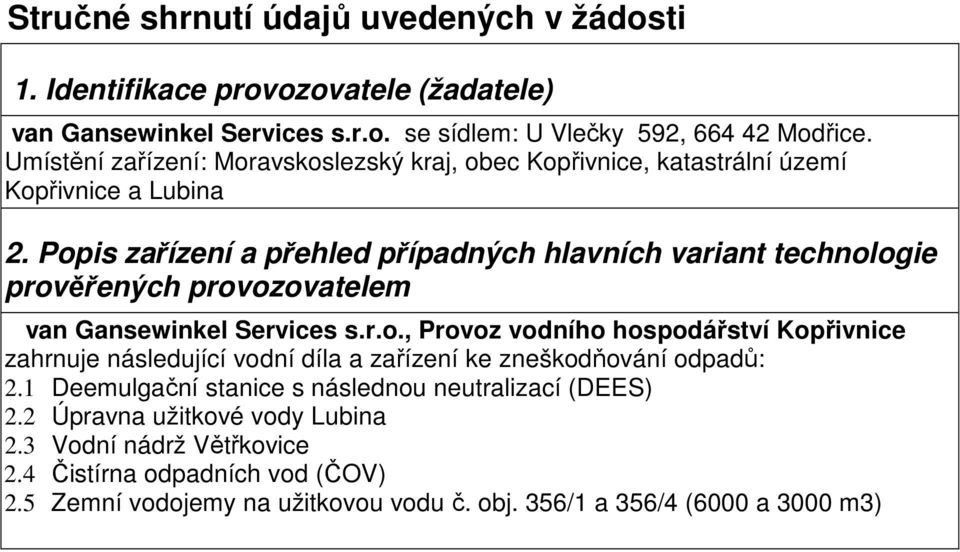 Popis zařízení a přehled případných hlavních variant technologie prověřených provozovatelem van Gansewinkel Services s.r.o., Provoz vodního hospodářství Kopřivnice zahrnuje následující vodní díla a zařízení ke zneškodňování odpadů: 2.