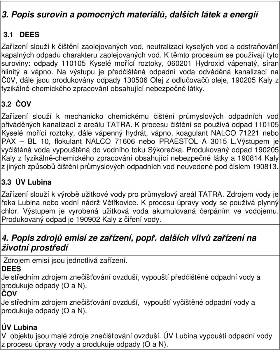 K těmto procesům se používají tyto suroviny: odpady 110105 Kyselé mořící roztoky, 060201 Hydroxid vápenatý, síran hlinitý a vápno.