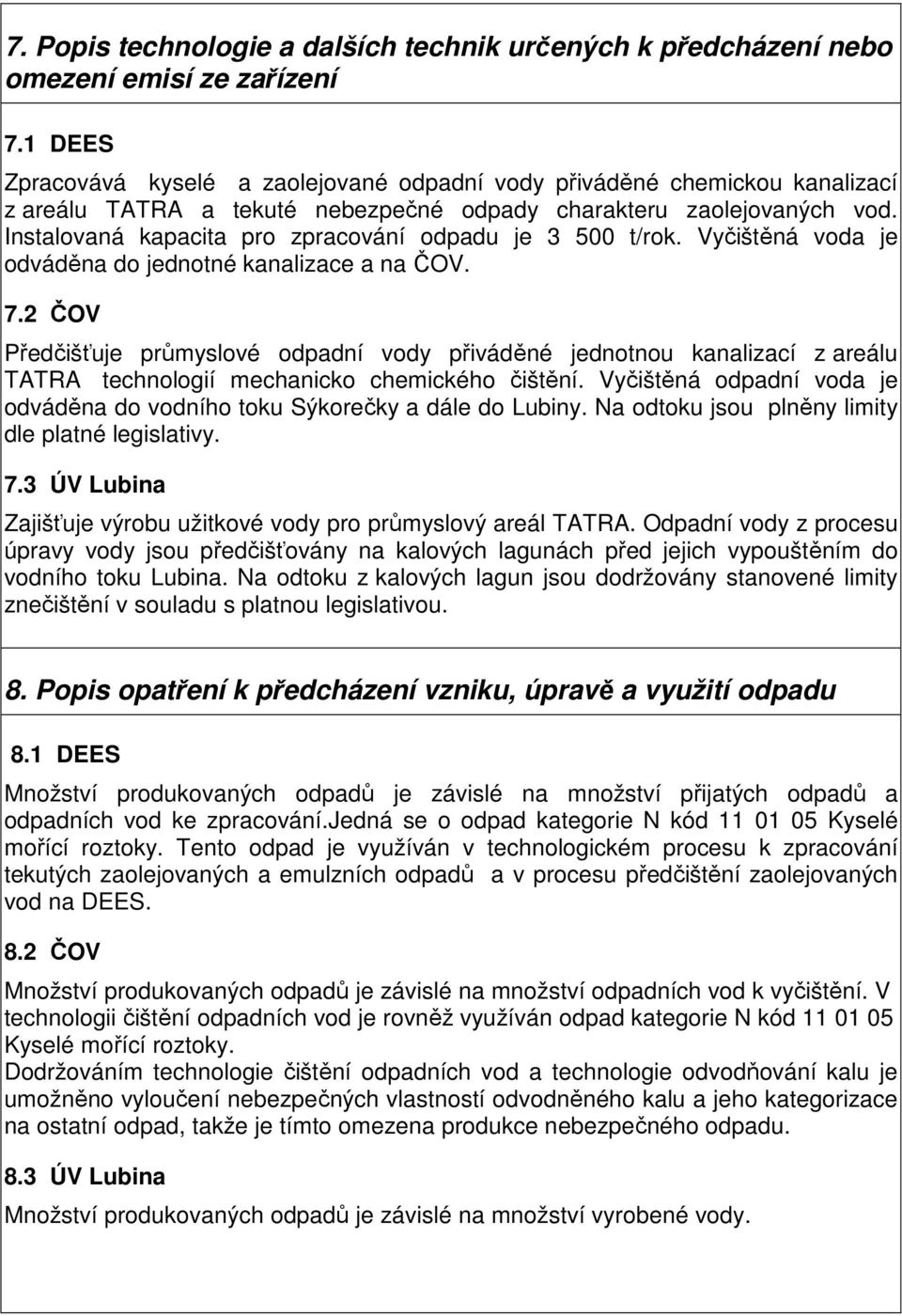 Instalovaná kapacita pro zpracování odpadu je 3 500 t/rok. Vyčištěná voda je odváděna do jednotné kanalizace a na ČOV. 7.