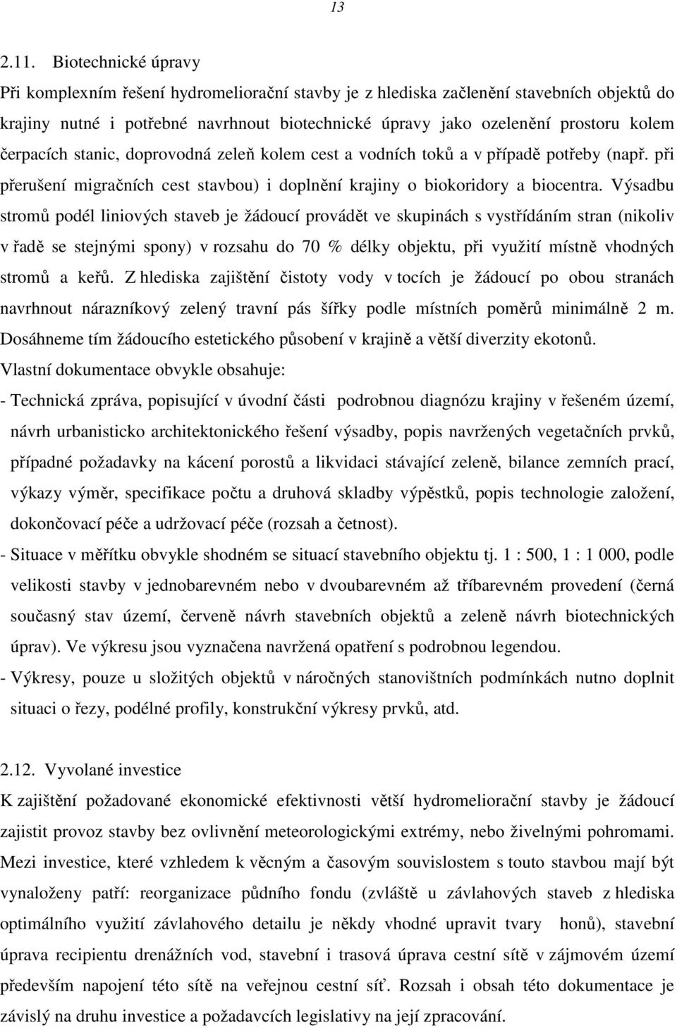 čerpacích stanic, doprovodná zeleň kolem cest a vodních toků a v případě potřeby (např. při přerušení migračních cest stavbou) i doplnění krajiny o biokoridory a biocentra.