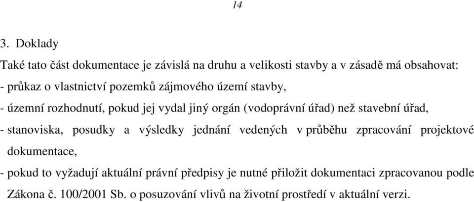 stanoviska, posudky a výsledky jednání vedených v průběhu zpracování projektové dokumentace, - pokud to vyžadují aktuální právní