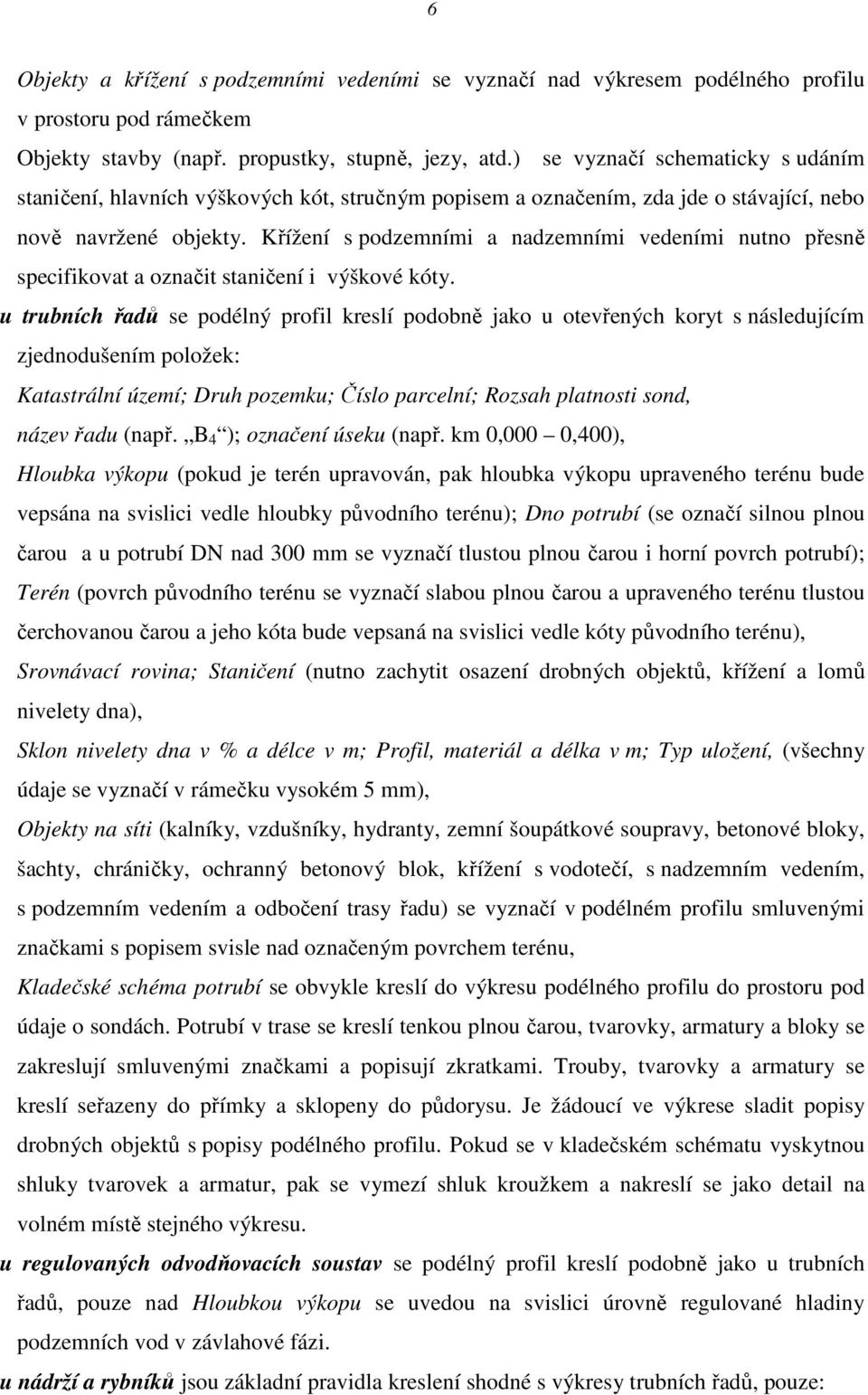 Křížení s podzemními a nadzemními vedeními nutno přesně specifikovat a označit staničení i výškové kóty.