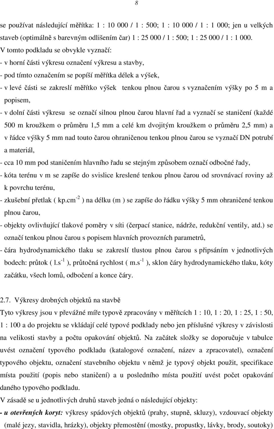 čarou s vyznačením výšky po 5 m a popisem, - v dolní části výkresu se označí silnou plnou čarou hlavní řad a vyznačí se staničení (každé 500 m kroužkem o průměru 1,5 mm a celé km dvojitým kroužkem o