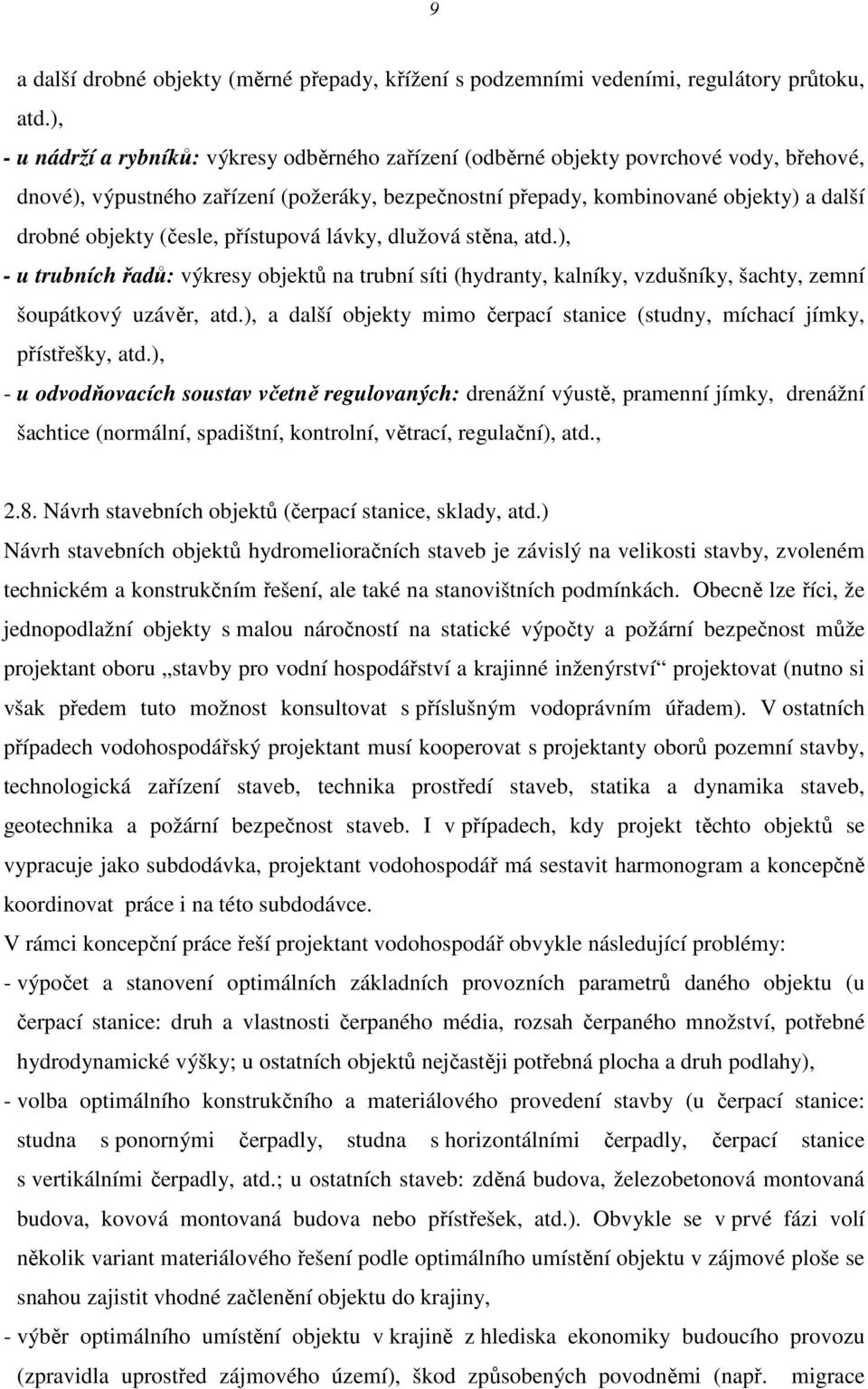 (česle, přístupová lávky, dlužová stěna, atd.), - u trubních řadů: výkresy objektů na trubní síti (hydranty, kalníky, vzdušníky, šachty, zemní šoupátkový uzávěr, atd.