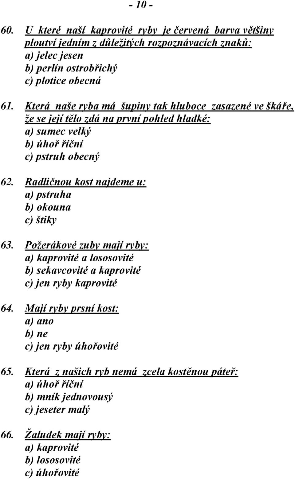 Radličnou kost najdeme u: a) pstruha b) okouna c) štiky 63. Požerákové zuby mají ryby: a) kaprovité a lososovité b) sekavcovité a kaprovité c) jen ryby kaprovité 64.