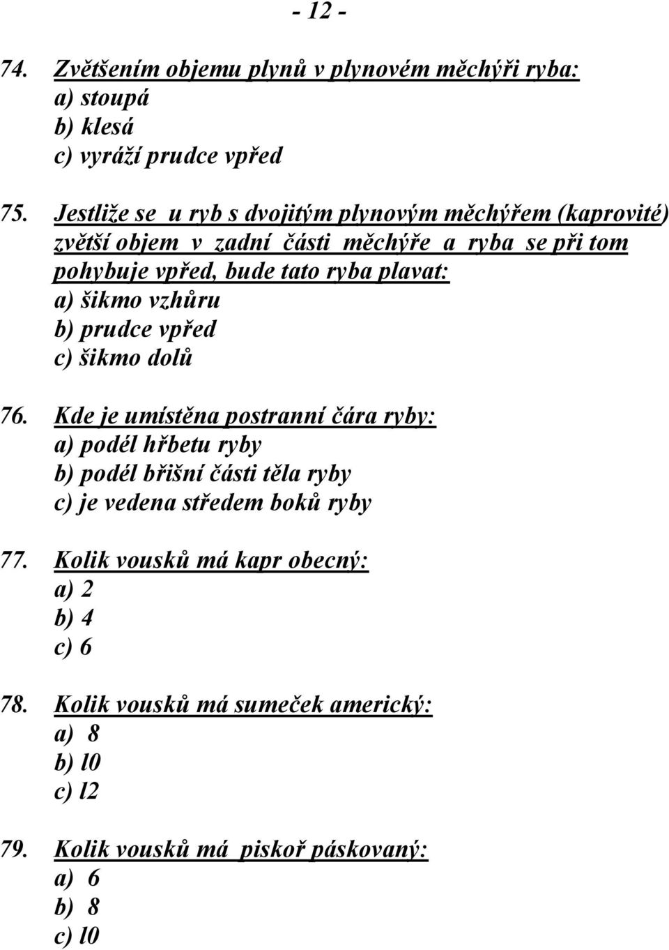 plavat: a) šikmo vzhůru b) prudce vpřed c) šikmo dolů 76.